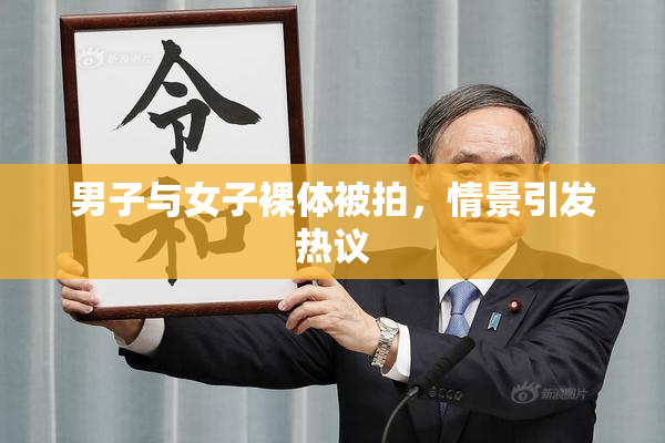 男子与女子裸体被拍，情景引发热议