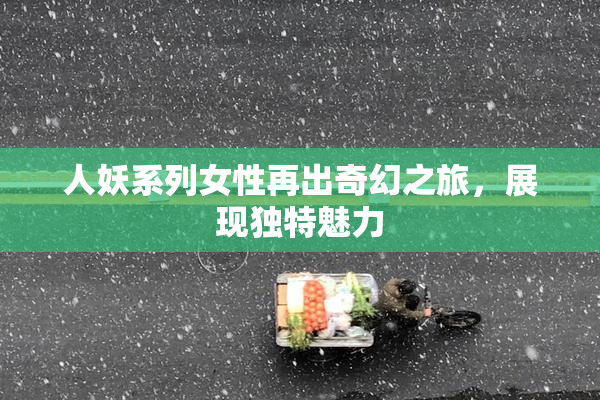 人妖系列女性再出奇幻之旅，展现独特魅力