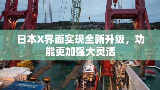 日本X界面实现全新升级，功能更加强大灵活