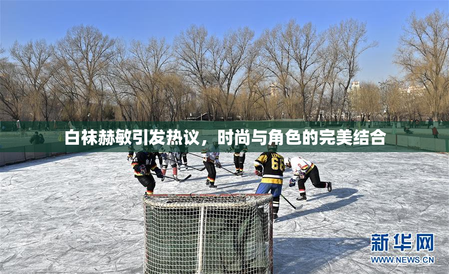 白袜赫敏引发热议，时尚与角色的完美结合