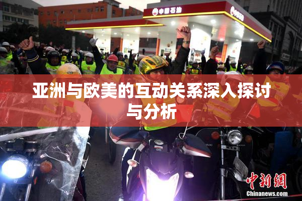 亚洲与欧美的互动关系深入探讨与分析