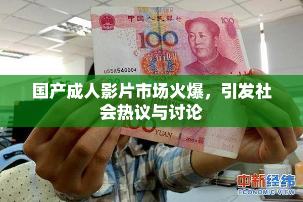 国产成人影片市场火爆，引发社会热议与讨论