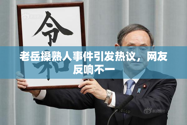 老岳搡熟人事件引发热议，网友反响不一