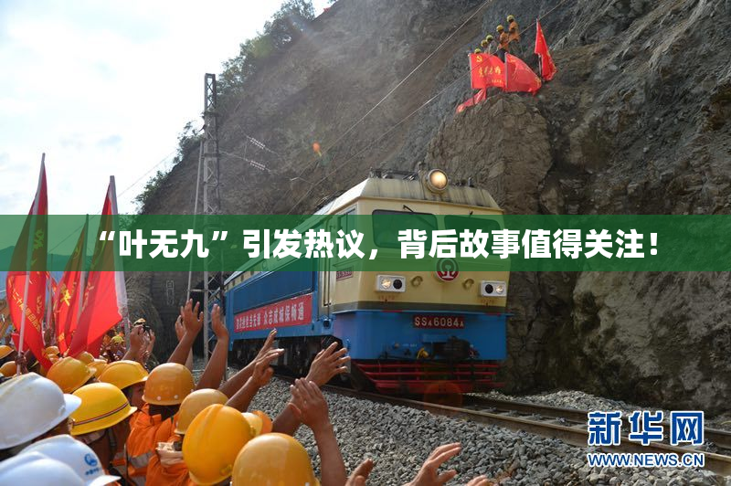 “叶无九”引发热议，背后故事值得关注！
