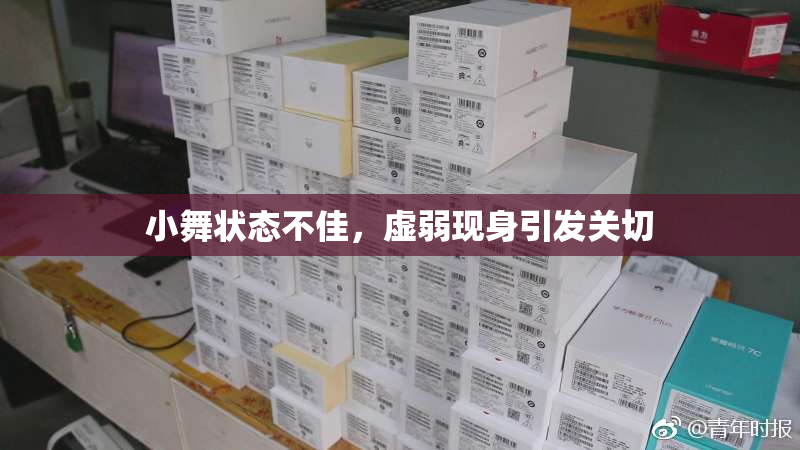 小舞状态不佳，虚弱现身引发关切