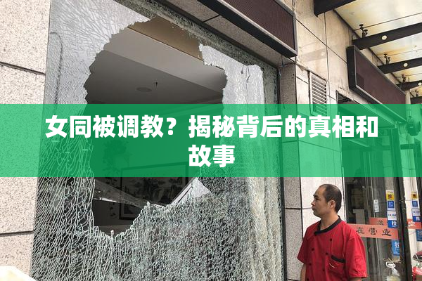 女同被调教？揭秘背后的真相和故事