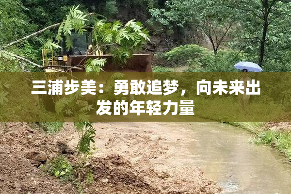 三浦步美：勇敢追梦，向未来出发的年轻力量
