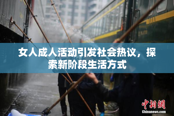 女人成人活动引发社会热议，探索新阶段生活方式