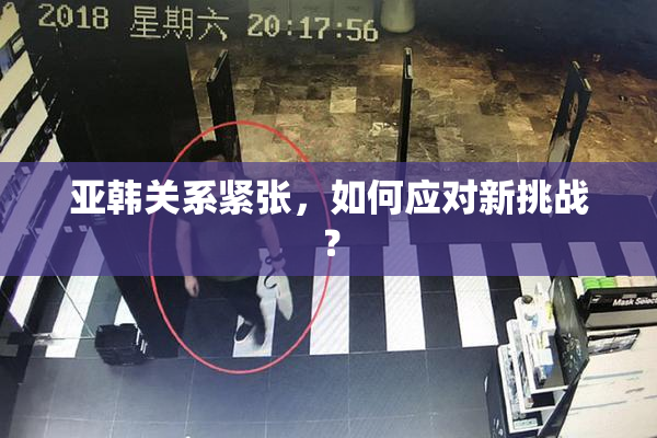 亚韩关系紧张，如何应对新挑战？