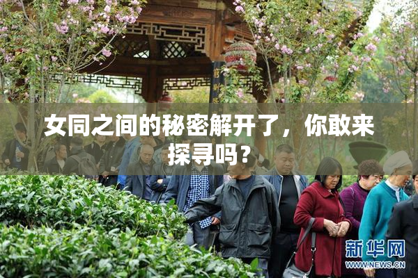 女同之间的秘密解开了，你敢来探寻吗？