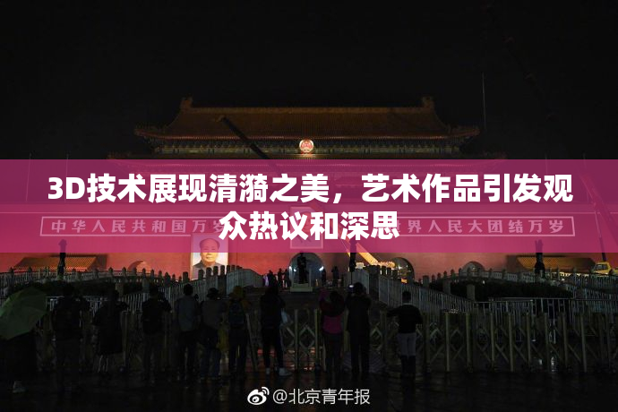 3D技术展现清漪之美，艺术作品引发观众热议和深思