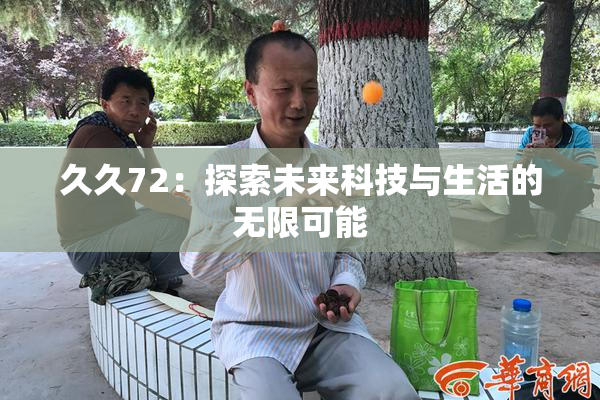 久久72：探索未来科技与生活的无限可能