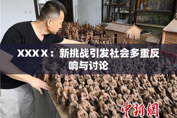 XXXⅩ：新挑战引发社会多重反响与讨论