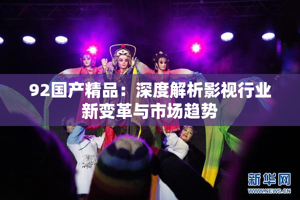 92国产精品：深度解析影视行业新变革与市场趋势