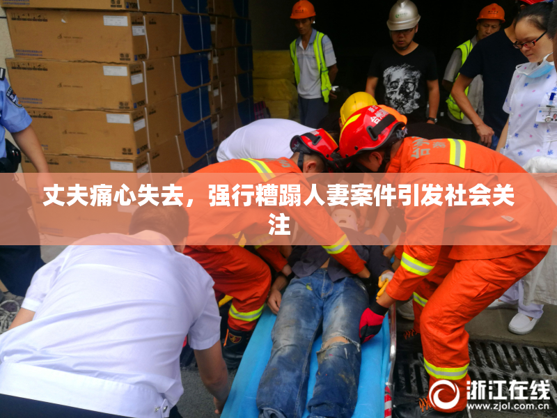 丈夫痛心失去，强行糟蹋人妻案件引发社会关注