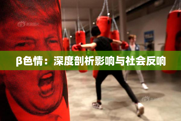 β色情：深度剖析影响与社会反响