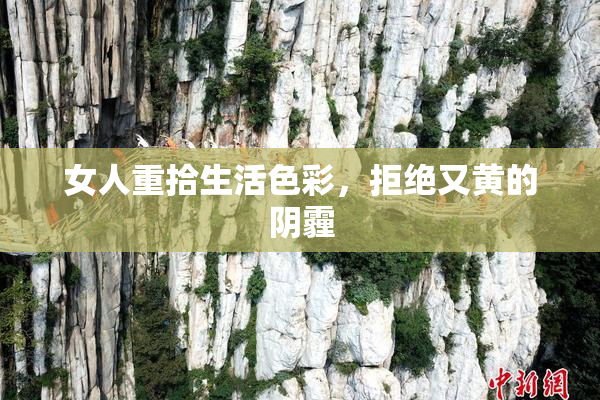 女人重拾生活色彩，拒绝又黄的阴霾