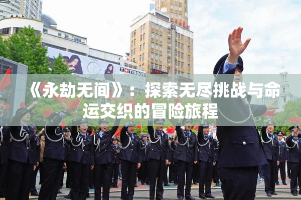 《永劫无间》：探索无尽挑战与命运交织的冒险旅程