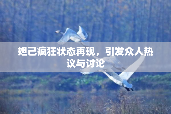 妲己疯狂状态再现，引发众人热议与讨论
