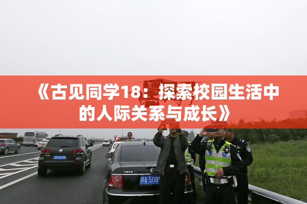 《古见同学18：探索校园生活中的人际关系与成长》
