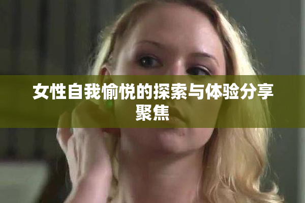 女性自我愉悦的探索与体验分享聚焦