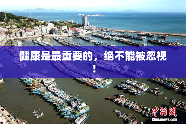 健康是最重要的，绝不能被忽视！