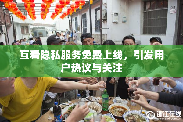互看隐私服务免费上线，引发用户热议与关注