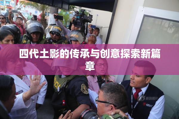 四代土影的传承与创意探索新篇章