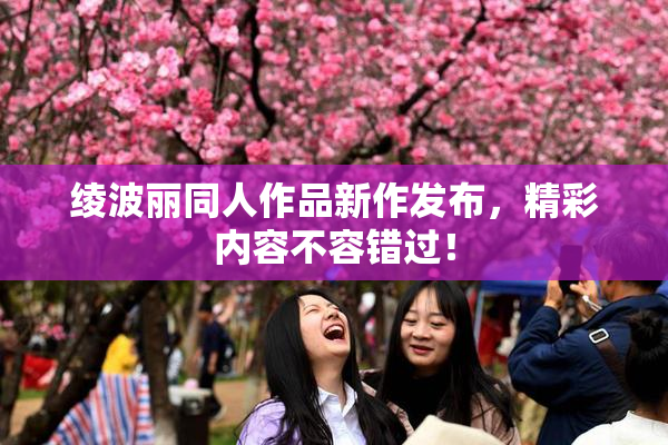 绫波丽同人作品新作发布，精彩内容不容错过！
