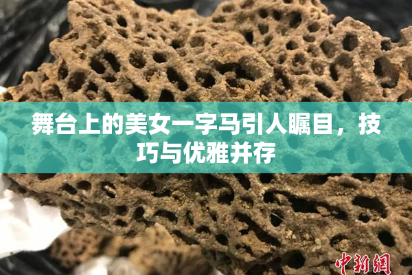 舞台上的美女一字马引人瞩目，技巧与优雅并存