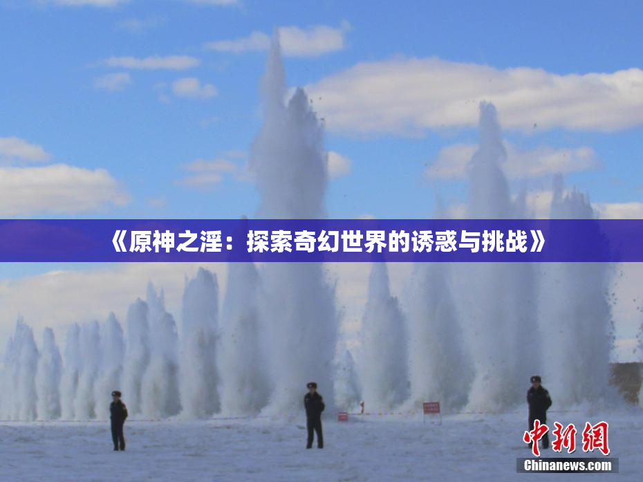 《原神之淫：探索奇幻世界的诱惑与挑战》