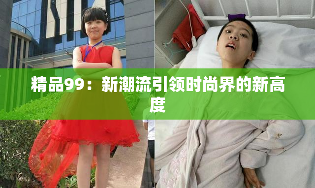精品99：新潮流引领时尚界的新高度