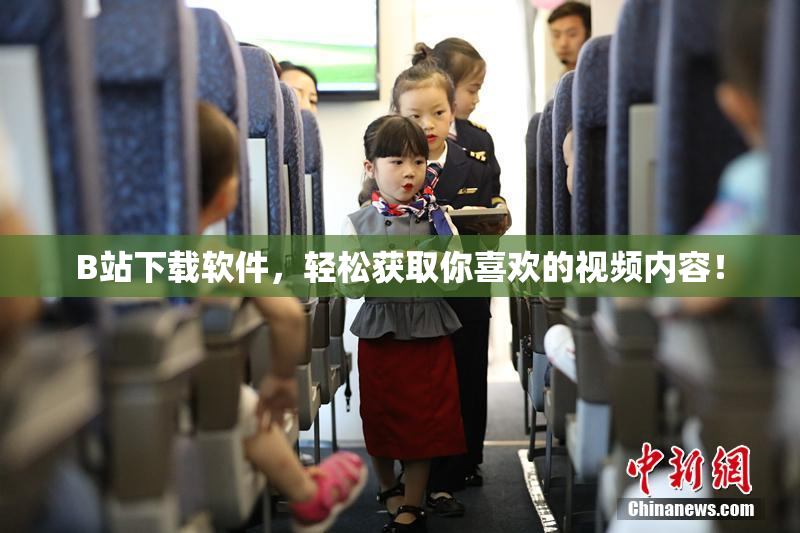 B站下载软件，轻松获取你喜欢的视频内容！