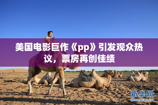 美国电影巨作《pp》引发观众热议，票房再创佳绩