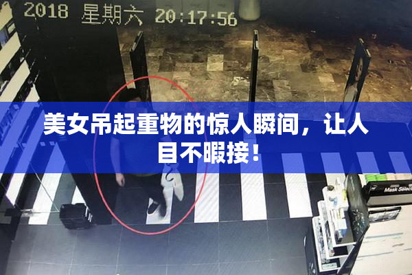 美女吊起重物的惊人瞬间，让人目不暇接！