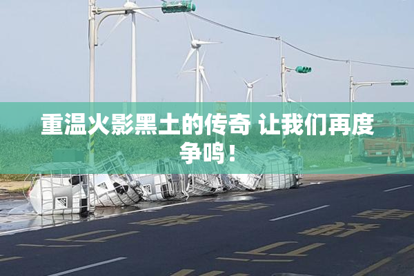 重温火影黑土的传奇 让我们再度争鸣！