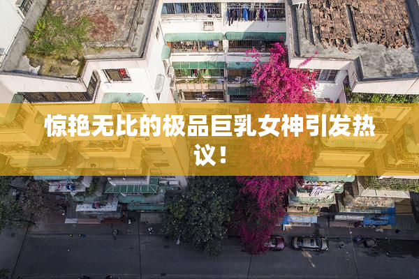 惊艳无比的极品巨乳女神引发热议！