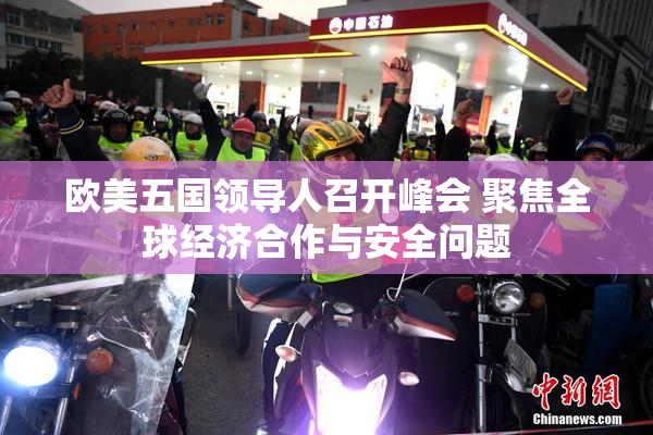 欧美五国领导人召开峰会 聚焦全球经济合作与安全问题