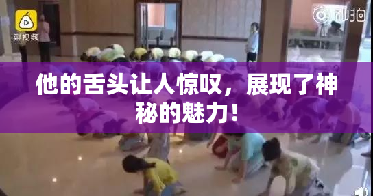 他的舌头让人惊叹，展现了神秘的魅力！