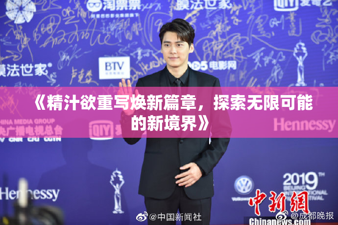 《精汁欲重写焕新篇章，探索无限可能的新境界》