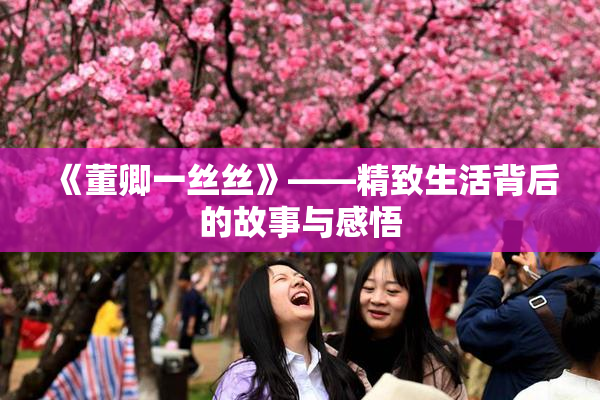 《董卿一丝丝》——精致生活背后的故事与感悟