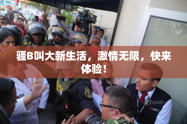骚B叫大新生活，激情无限，快来体验！