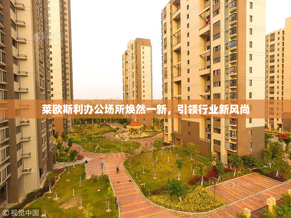 莱欧斯利办公场所焕然一新，引领行业新风尚