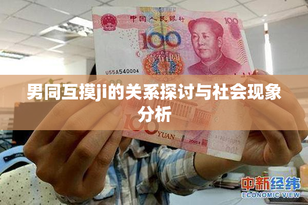 男同互摸ji的关系探讨与社会现象分析
