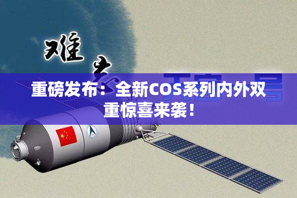 重磅发布：全新COS系列内外双重惊喜来袭！