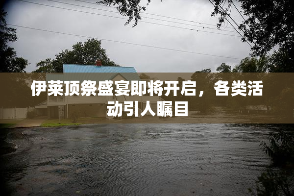 伊莱顶祭盛宴即将开启，各类活动引人瞩目