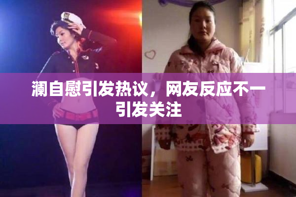 澜自慰引发热议，网友反应不一引发关注