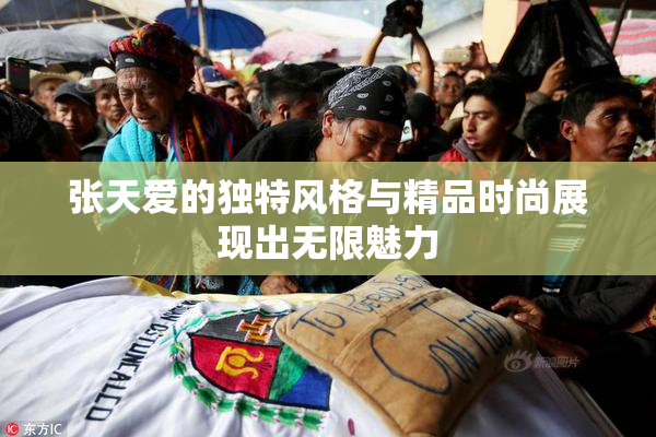 张天爱的独特风格与精品时尚展现出无限魅力