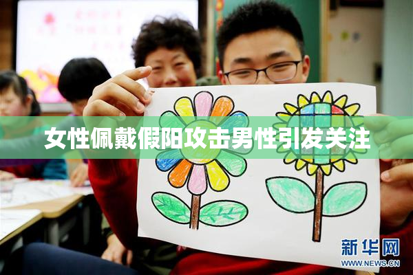 女性佩戴假阳攻击男性引发关注