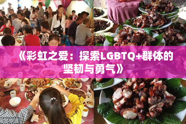 《彩虹之爱：探索LGBTQ+群体的坚韧与勇气》